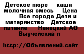 Детское пюре  , каша , молочная смесь  › Цена ­ 15 - Все города Дети и материнство » Детское питание   . Ненецкий АО,Выучейский п.